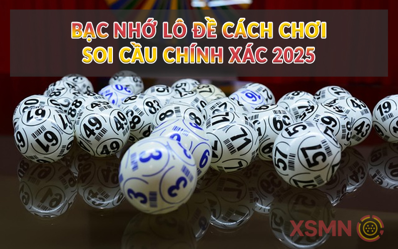 Bạc nhớ lô đề cách chơi soi cầu chính xác 2025