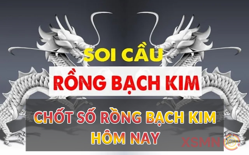 Chốt Số Rồng Bạch Kim Hôm Nay