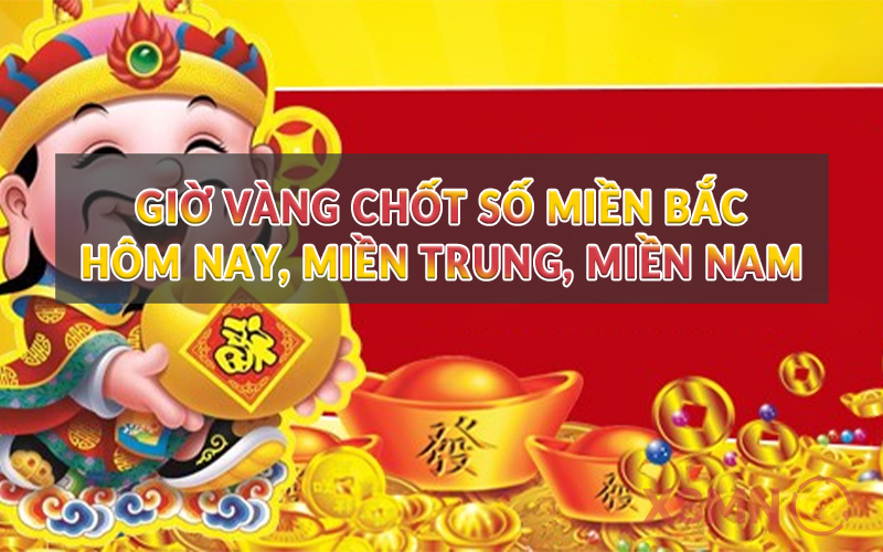 Giờ vàng chốt số miền bắc hôm nay, miền trung, miền nam