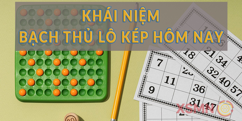 Khái niệm bạch thủ lô kép hôm nay