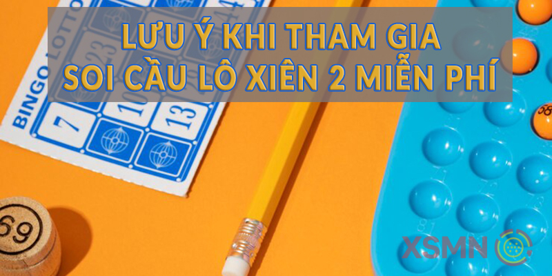 Một số lưu ý khi tham gia soi cầu lô xiên 2 miễn phí